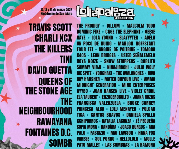 🚨🚨 ES REAL: ESTE ES EL LINEUP DE LOLLAPALOOZA ARGENTINA 2027

TRAVIS SCOTT, CHARLI XCX, THE KILLERS, TINI, DAVID GUETTA, QUEENS OF THE STONE AGE, THE NEIGHBOURHOOD, RAWAYANA, FONTAINES D.C. Y SOMBR.

