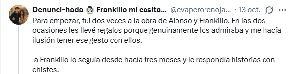 Todo empezó cuando una fan de Frankillo publicó un extenso hilo contando su mala experiencia con el influencer
Según relató, había ido a ver una obra de Frankillo y Alonso, les había llevado regalos