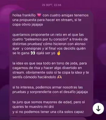La propuesta era “Pelear por el corazón Franquillo”
La joven planteaba organizar pruebas en un stream para que Frankillo eligiera a una ganadora.
Le mandaba fotos y perfiles de posibles participante