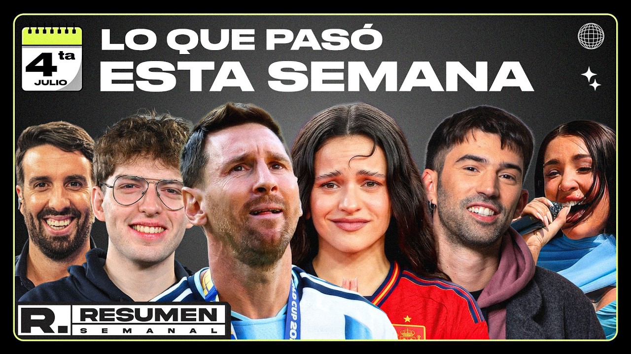 RESUMEN SEMANAL: LAS TEORIAS DE LA FINAL ARGENTINA - ESPAÑA, LA ARENGA DE MESSI Y EL HATE A ROSALÍA
